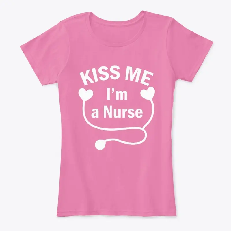 Kiss Me I Am A Nurse